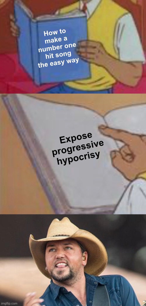 They don’t like seeing their hypocrisy | How to make a number one hit song the easy way; Expose progressive hypocrisy | image tagged in politics lol,memes,hypocrisy | made w/ Imgflip meme maker