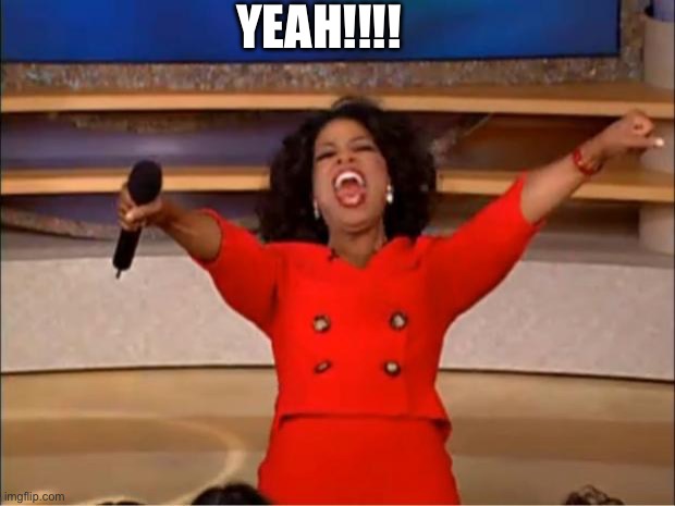 This is what I see in this photo | YEAH!!!! | image tagged in memes,oprah you get a | made w/ Imgflip meme maker
