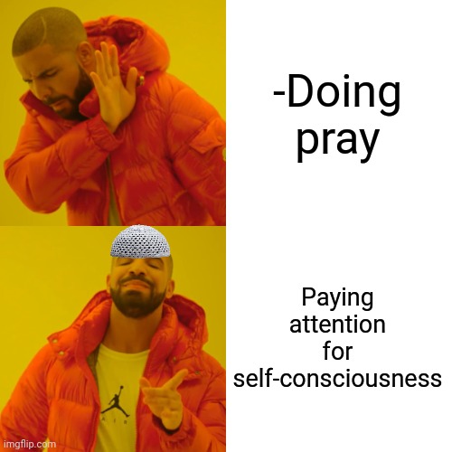 -Knowing the director. | -Doing pray; Paying attention for self-consciousness | image tagged in memes,drake hotline bling,thoughts and prayers,god religion universe,ordinary muslim man,pay attention | made w/ Imgflip meme maker