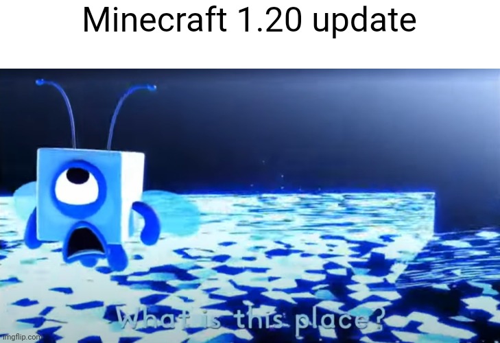 Minecraft meme | Minecraft 1.20 update | image tagged in bluebuzz saying what is this place | made w/ Imgflip meme maker