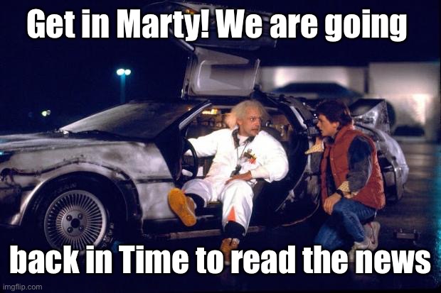 Back to the future | Get in Marty! We are going back in Time to read the news | image tagged in back to the future | made w/ Imgflip meme maker
