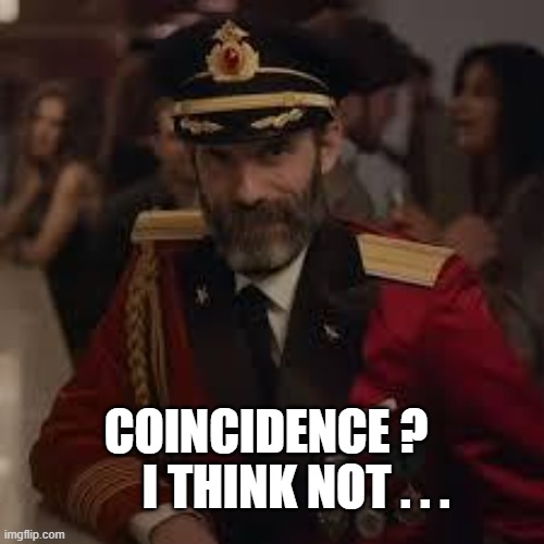 Captian Kiva | COINCIDENCE ? I THINK NOT . . . | image tagged in captian kiva | made w/ Imgflip meme maker