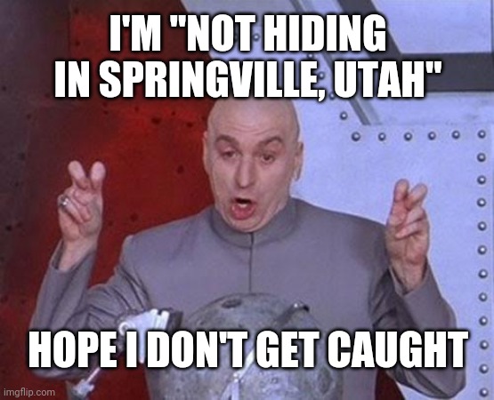 "Not hiding in a cowpatch rn | I'M "NOT HIDING IN SPRINGVILLE, UTAH"; HOPE I DON'T GET CAUGHT | image tagged in memes,dr evil laser,splatoon | made w/ Imgflip meme maker