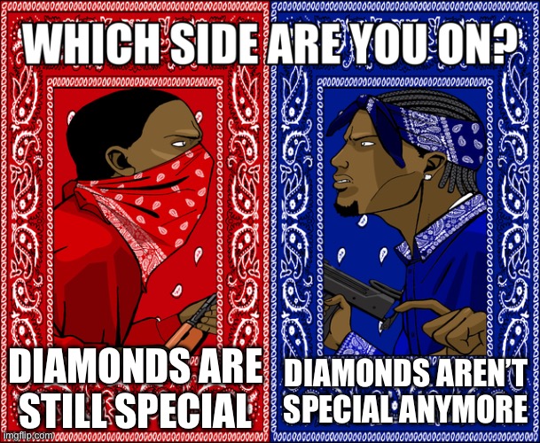Diamonds? | DIAMONDS ARE STILL SPECIAL; DIAMONDS AREN’T SPECIAL ANYMORE | image tagged in which side are you on,diamonds | made w/ Imgflip meme maker