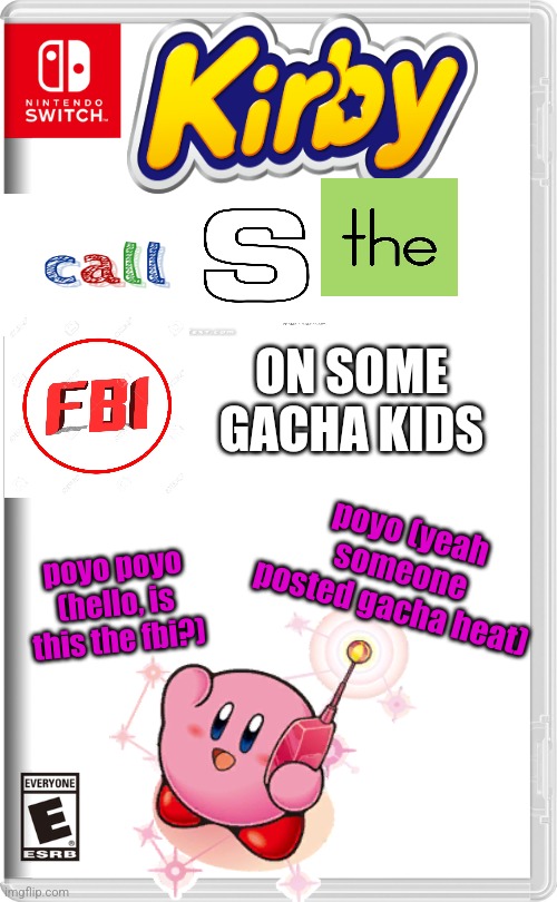 kirby | ON SOME GACHA KIDS; poyo (yeah someone posted gacha heat); poyo poyo (hello, is this the fbi?) | image tagged in nintendo switch | made w/ Imgflip meme maker