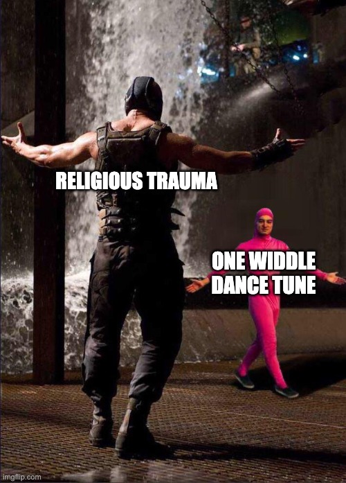 Pink Guy vs Bane | RELIGIOUS TRAUMA; ONE WIDDLE DANCE TUNE | image tagged in pink guy vs bane | made w/ Imgflip meme maker