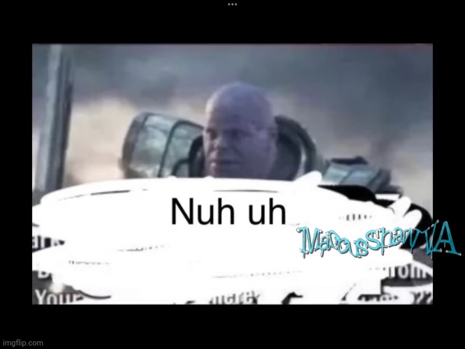 Thanos Nuh-Uh | image tagged in thanos nuh-uh | made w/ Imgflip meme maker
