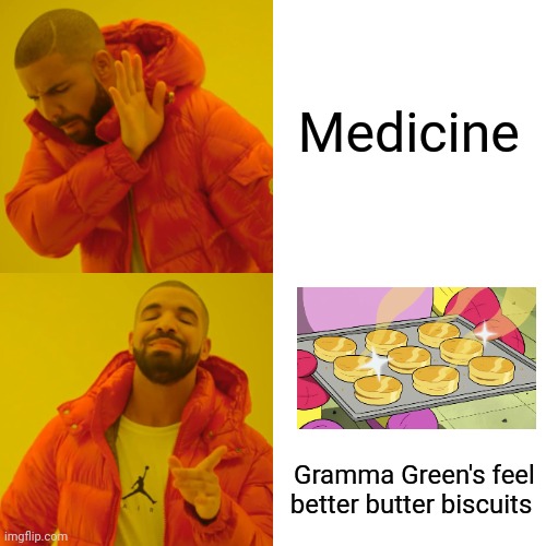 Butter biscuits | Medicine; Gramma Green's feel better butter biscuits | image tagged in memes,drake hotline bling | made w/ Imgflip meme maker