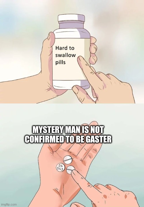 We just can't accept it. | MYSTERY MAN IS NOT CONFIRMED TO BE GASTER | image tagged in memes,hard to swallow pills,undertale,gaster | made w/ Imgflip meme maker