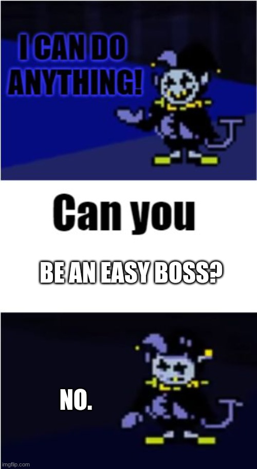 Hehehe | BE AN EASY BOSS? NO. | image tagged in i can do anything,deltarune,jevil | made w/ Imgflip meme maker