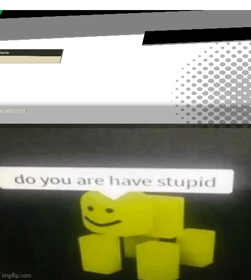 Do You Are Have Stupid - Imgflip