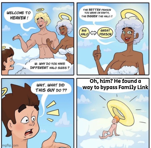 Halo Sizes on Cloud 9 | Oh, him? He found a way to bypass Family Link | image tagged in halo sizes on cloud 9 | made w/ Imgflip meme maker