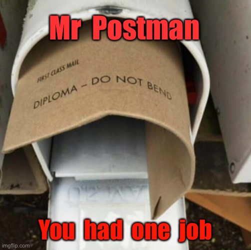 Mr Postman | Mr  Postman; You  had  one  job | image tagged in the postman,mail delivery,do not bend,one job | made w/ Imgflip meme maker
