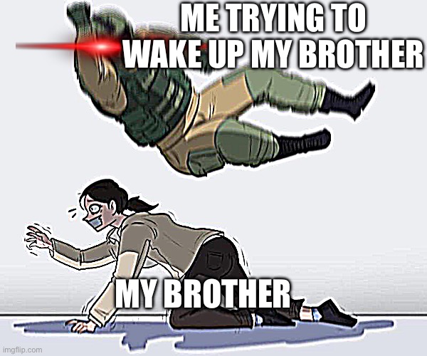 Fuze elbow dropping a hostage | ME TRYING TO WAKE UP MY BROTHER; MY BROTHER | image tagged in fuze elbow dropping a hostage | made w/ Imgflip meme maker