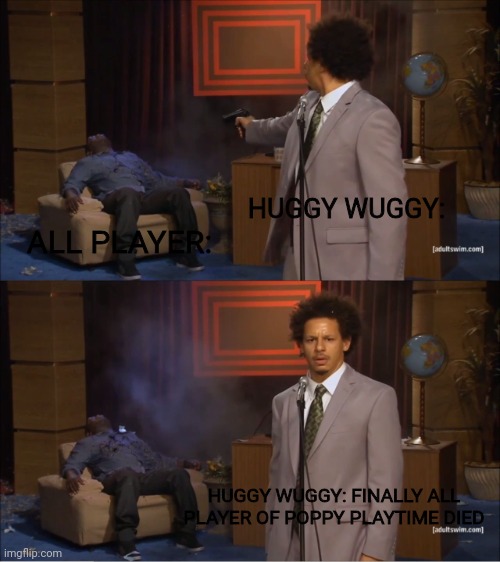 DED | HUGGY WUGGY:; ALL PLAYER:; HUGGY WUGGY: FINALLY ALL PLAYER OF POPPY PLAYTIME DIED | image tagged in memes,who killed hannibal,poppy playtime | made w/ Imgflip meme maker