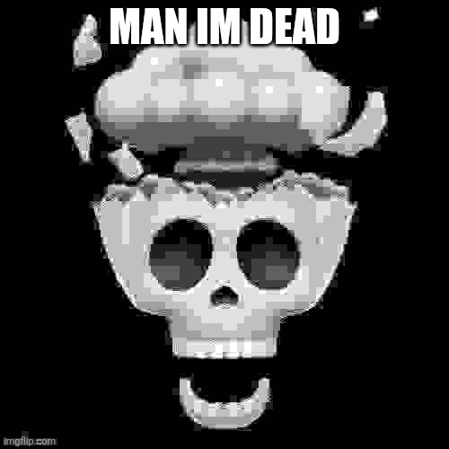 man i'm dead | MAN IM DEAD | image tagged in man i'm dead | made w/ Imgflip meme maker