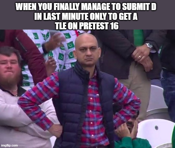 Disappointed Man | WHEN YOU FINALLY MANAGE TO SUBMIT D 
IN LAST MINUTE ONLY TO GET A 
TLE ON PRETEST 16 | image tagged in disappointed man | made w/ Imgflip meme maker