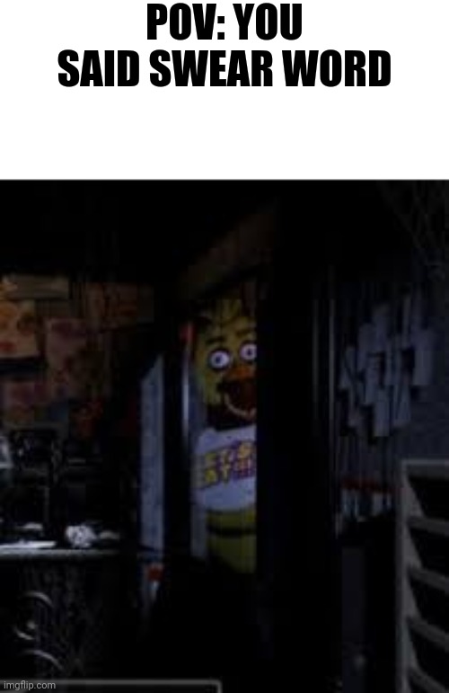 Chica Looking In Window FNAF | POV: YOU SAID SWEAR WORD | image tagged in chica looking in window fnaf,swear word | made w/ Imgflip meme maker
