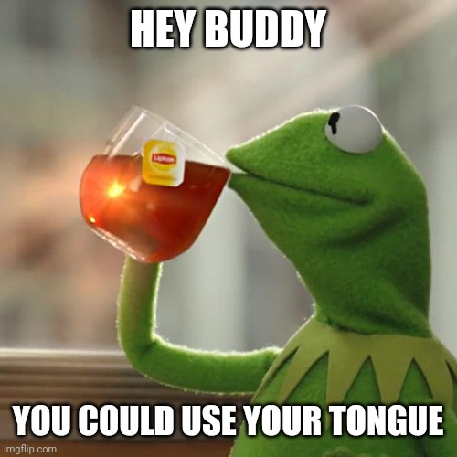But That's None Of My Business Meme | HEY BUDDY YOU COULD USE YOUR TONGUE | image tagged in memes,but that's none of my business,kermit the frog | made w/ Imgflip meme maker