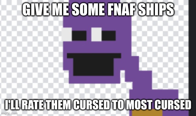 purple man | GIVE ME SOME FNAF SHIPS; I'LL RATE THEM CURSED TO MOST CURSED | image tagged in fnaf,ships,cursed | made w/ Imgflip meme maker