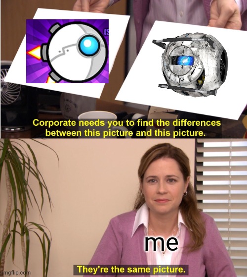 They're The Same Picture Meme | me | image tagged in memes,they're the same picture | made w/ Imgflip meme maker