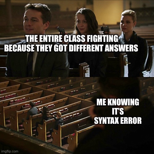 Assassination chain | THE ENTIRE CLASS FIGHTING BECAUSE THEY GOT DIFFERENT ANSWERS; ME KNOWING IT’S SYNTAX ERROR | image tagged in assassination chain | made w/ Imgflip meme maker