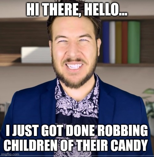 Why??? Why would you steal children's candy??? | HI THERE, HELLO... I JUST GOT DONE ROBBING CHILDREN OF THEIR CANDY | image tagged in producer guy | made w/ Imgflip meme maker