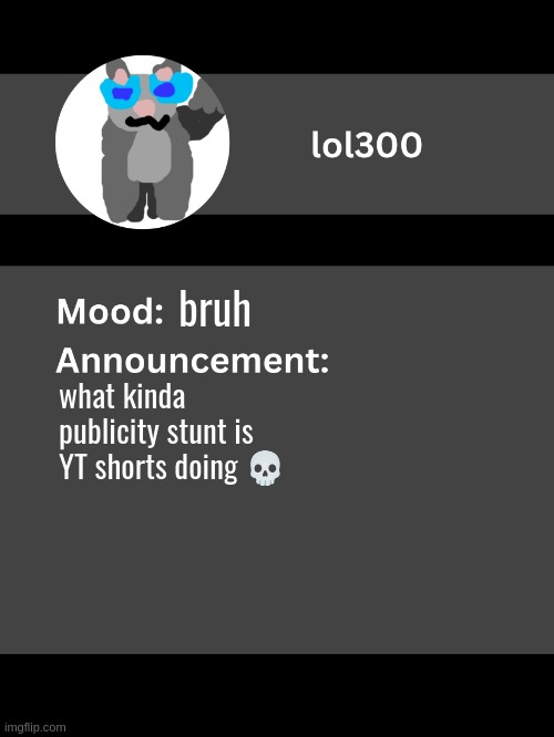 Lol300 announcement template v4 | bruh; what kinda publicity stunt is YT shorts doing 💀 | image tagged in lol300 announcement template v4 thanks conehead | made w/ Imgflip meme maker