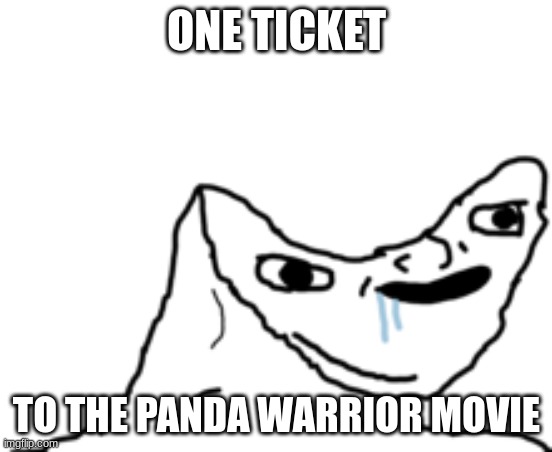 Dumb Wojak | ONE TICKET TO THE PANDA WARRIOR MOVIE | image tagged in dumb wojak | made w/ Imgflip meme maker