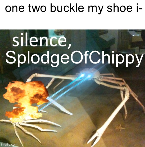 Silence Crab | one two buckle my shoe i- SplodgeOfChippy | image tagged in silence crab | made w/ Imgflip meme maker