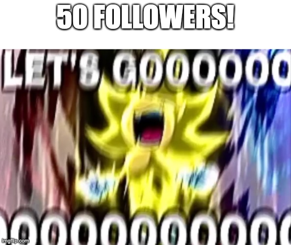Wow guys thx | 50 FOLLOWERS! | image tagged in sonic lets gooooooooo | made w/ Imgflip meme maker