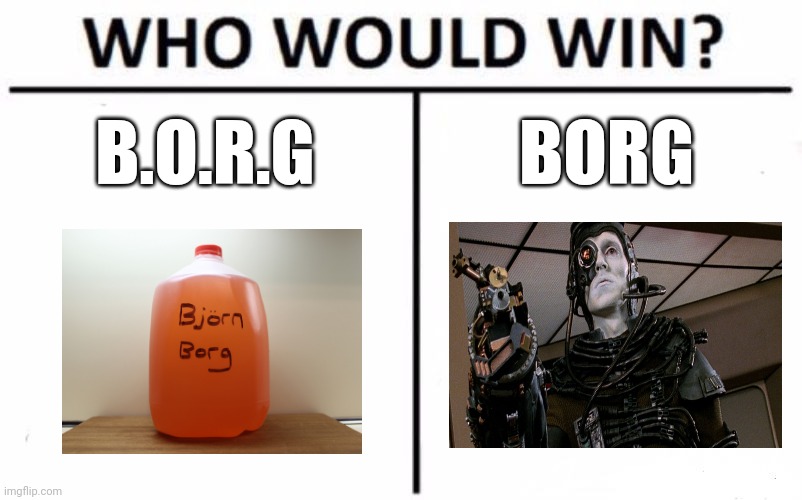 Black out rage Gallon vs Assimilating cyborgs | B.O.R.G; BORG | image tagged in memes,who would win | made w/ Imgflip meme maker