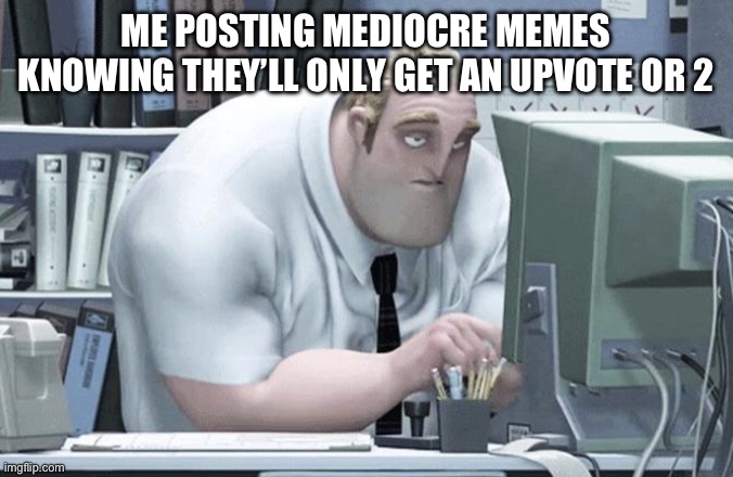A little disturbing, but I’m not making many memes anymore | ME POSTING MEDIOCRE MEMES KNOWING THEY’LL ONLY GET AN UPVOTE OR 2 | image tagged in tired mr incredible,memes | made w/ Imgflip meme maker