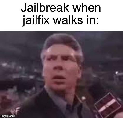 x when x walks in | Jailbreak when jailfix walks in: | image tagged in x when x walks in | made w/ Imgflip meme maker