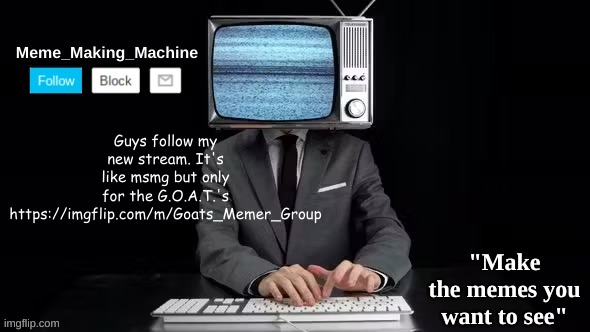 MMM | Guys follow my new stream. It's like msmg but only for the G.O.A.T.'s https://imgflip.com/m/Goats_Memer_Group | image tagged in mmm | made w/ Imgflip meme maker