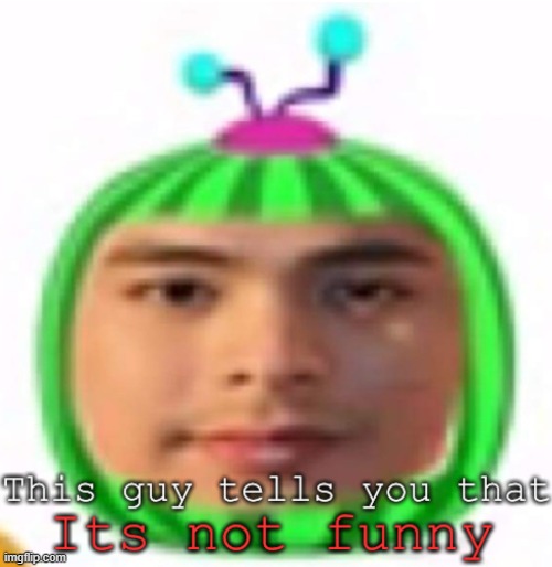 Its not funny | image tagged in its not funny | made w/ Imgflip meme maker