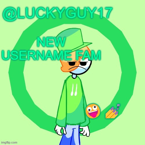 LuckyGuy17 Template | NEW USERNAME FAM; 🤪💅 | image tagged in luckyguy17 template | made w/ Imgflip meme maker