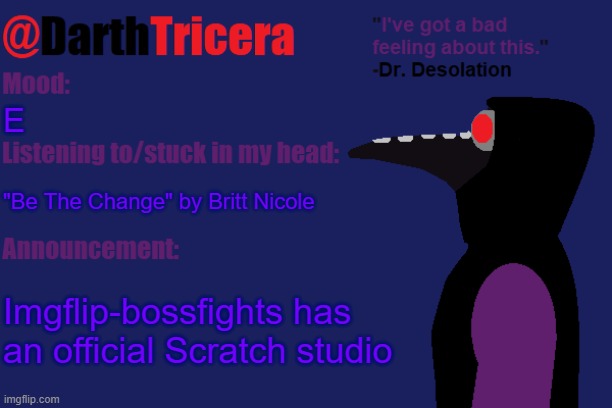 I'll link it in the comments | E; "Be The Change" by Britt Nicole; Imgflip-bossfights has an official Scratch studio | image tagged in darthtricera announcement temp dr desolation | made w/ Imgflip meme maker