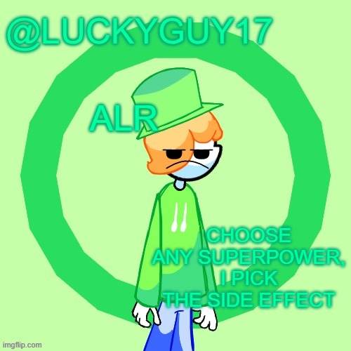 LuckyGuy17 Template | ALR; CHOOSE ANY SUPERPOWER, I PICK THE SIDE EFFECT | image tagged in luckyguy17 template | made w/ Imgflip meme maker