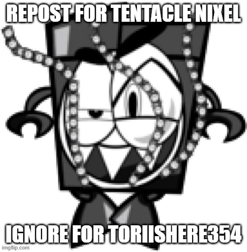 tentacle nixel | REPOST FOR TENTACLE NIXEL; IGNORE FOR TORIISHERE354 | image tagged in tentacle nixel,repost | made w/ Imgflip meme maker