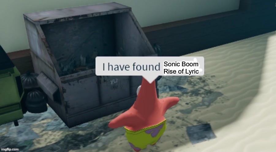 I have found x | Sonic Boom Rise of Lyric | image tagged in i have found x | made w/ Imgflip meme maker