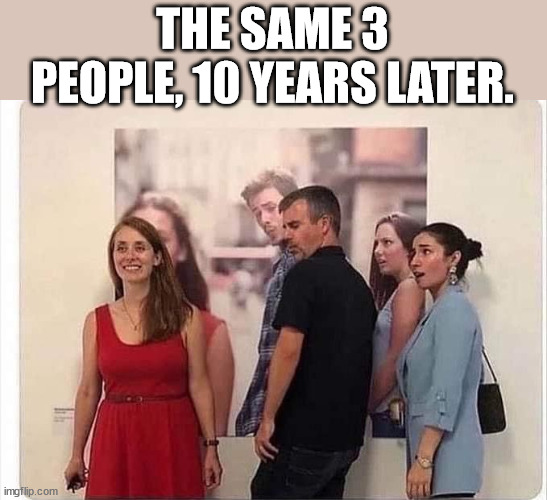 Still distracted. | THE SAME 3 PEOPLE, 10 YEARS LATER. | image tagged in 10 or so years later,distracted boyfriend | made w/ Imgflip meme maker