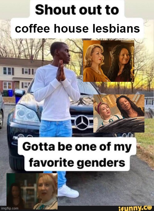 Coffee Shop Lesbians | coffee house lesbians | image tagged in gotta be one of my favorite genders | made w/ Imgflip meme maker