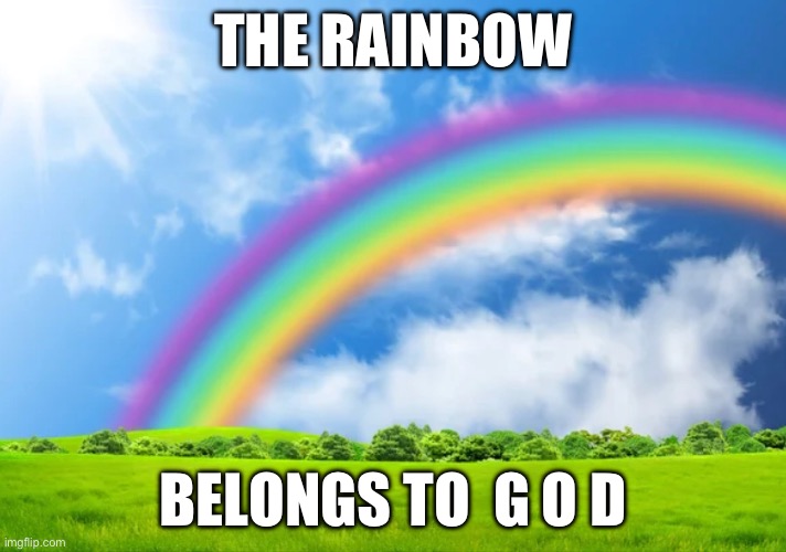 Rainbow | THE RAINBOW; BELONGS TO  G O D | image tagged in rainbow | made w/ Imgflip meme maker