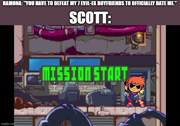 Scott Pilgrim in a nutshell: | RAMONA: "YOU HAVE TO DEFEAT MY 7 EVIL-EX BOYFRIENDS TO OFFICIALLY DATE ME."; SCOTT: | image tagged in mission start,megaman,scott pilgrim | made w/ Imgflip meme maker