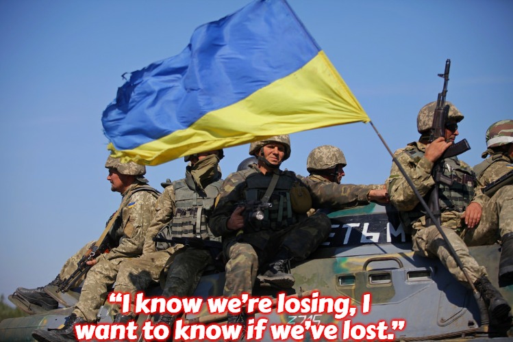 Ukrainian soldiers | “I know we’re losing, I want to know if we’ve lost.” | image tagged in ukrainian soldiers,slavic | made w/ Imgflip meme maker