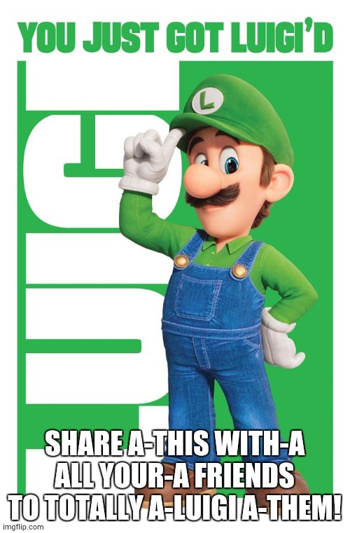 hehehe | SHARE A-THIS WITH-A ALL YOUR-A FRIENDS TO TOTALLY A-LUIGI A-THEM! | image tagged in you just got luigi'd,mario,trolled,memes | made w/ Imgflip meme maker