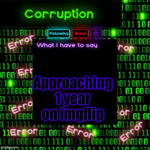 Epico | Approaching 1 year on imgflip | image tagged in corruption 2 | made w/ Imgflip meme maker
