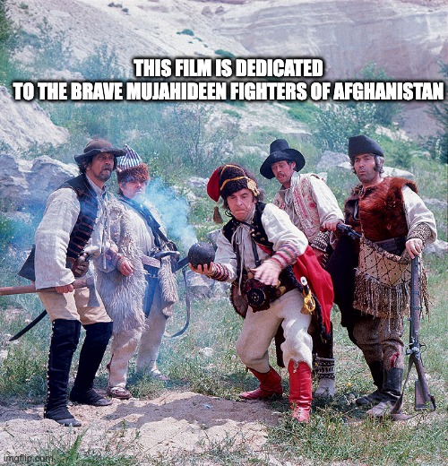 THIS FILM IS DEDICATED TO THE BRAVE MUJAHIDEEN FIGHTERS OF AFGHANISTAN | made w/ Imgflip meme maker