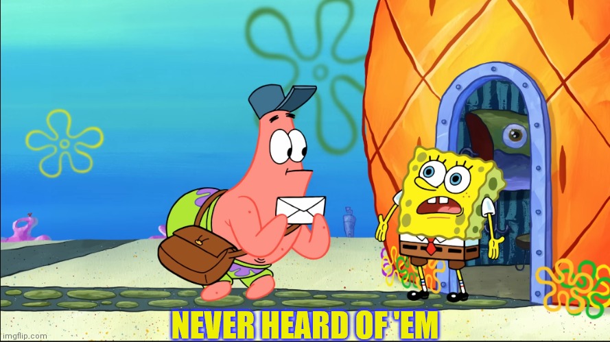 never heard of 'em | image tagged in never heard of 'em | made w/ Imgflip meme maker